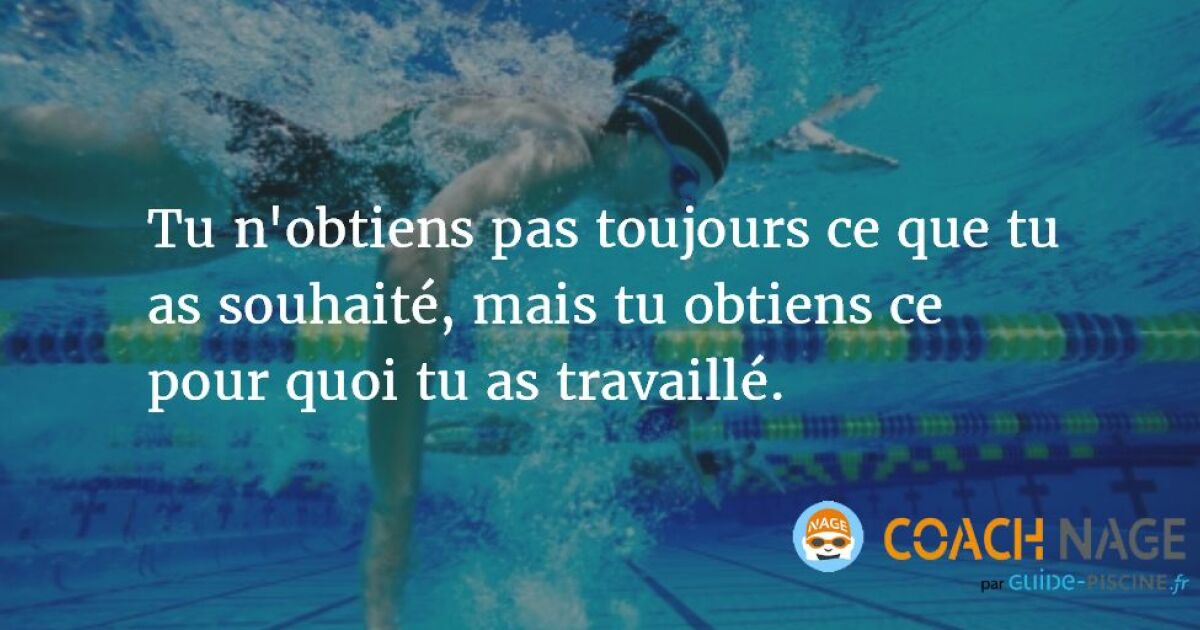 Citation Natation Tu N Obtiens Pas Ce Que Tu As Souhaite Mais Ce Pour Quoi Tu As Travaille Guide Piscine Fr