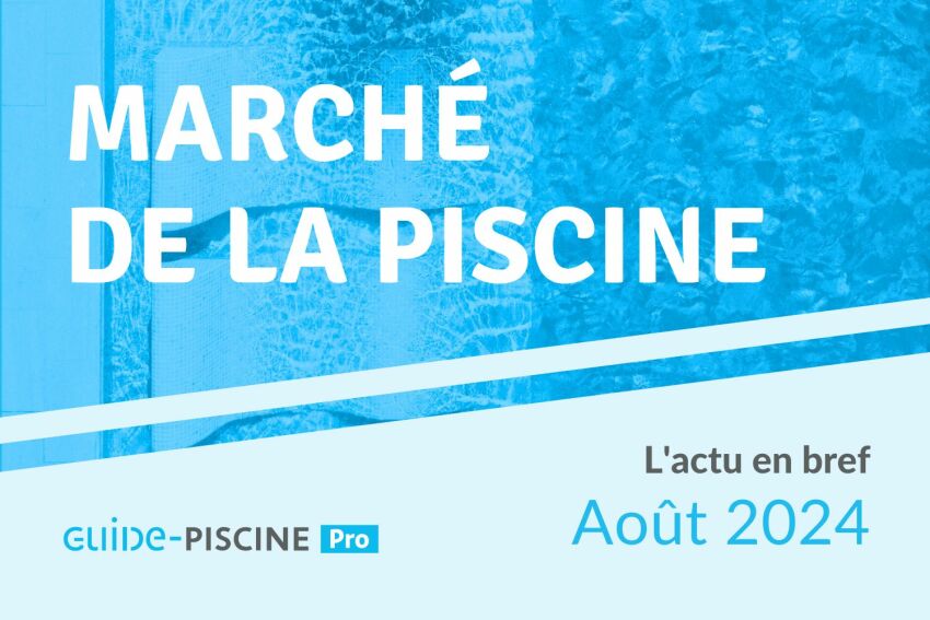 En Bref : l'actu du marché de la piscine - Août 2024&nbsp;&nbsp;