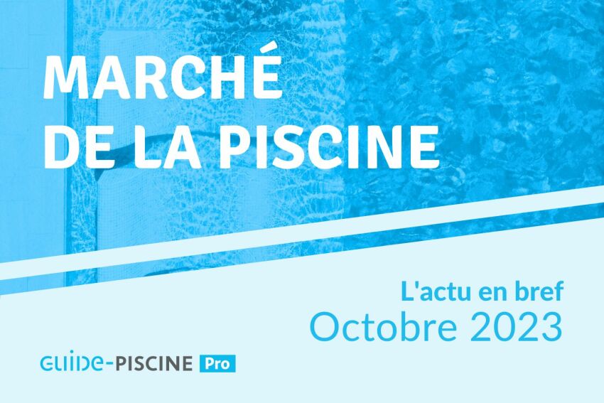 En Bref : l'actu du marché de la piscine - Octobre 2023&nbsp;&nbsp;